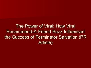 The Power of Viral: How Viral Recommend-A-Friend Buzz Influenced the Success of Terminator Salvation (PR Article) 