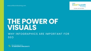 THE POWER OF
VISUALS
WHY INFOGRAPHICS ARE IMPORTANT FOR
SEO
www.softloomittraining.com
ISO9001:2015CERTIFIED
+91 8089321695,04842396771
More Information Call Us
 