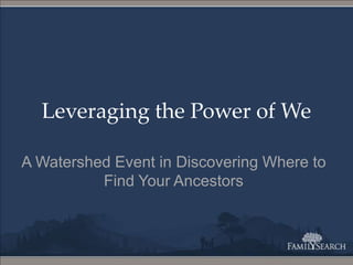 Leveraging the Power of We A Watershed Event in Discovering Where to Find Your Ancestors 