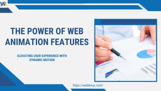 THE POWER OF WEB
ANIMATION FEATURES
https://weblexus.com/
ELEVATING USER EXPERIENCE WITH
DYNAMIC MOTION
 