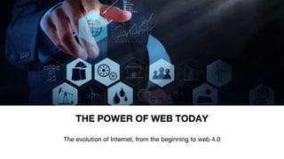 The evolution of Internet, from the beginning to web 4.0
THE POWER OF WEB TODAY
 