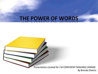 THE POWER OF WORDS
Presentation created for I M CONFIDENT NIAGARA CANADA
By Brenda Silveira
 