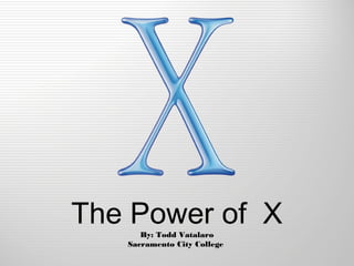The Power of XBy: Todd Vatalaro
Sacramento City College
 
