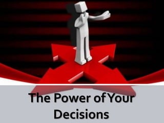 The Power ofYour
Decisions
 