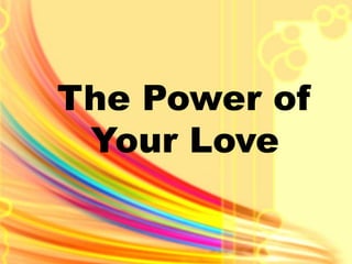 The Power of 
Your Love 
 