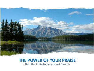 THE POWER OF YOUR PRAISE Breath of Life International Church 