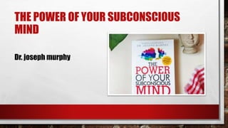 THE POWER OF YOUR SUBCONSCIOUS
MIND
Dr. joseph murphy
 