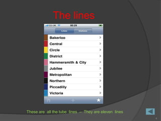 The lines




These are all the tube lines – They are eleven lines
                                                       6
 