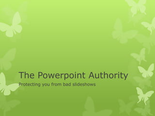 The Powerpoint Authority
Protecting you from bad slideshows
 