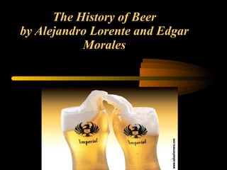 The History of Beer by Alejandro Lorente and Edgar Morales 