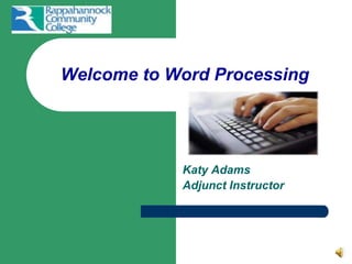 Welcome to Word Processing  Katy Adams  Adjunct Instructor 