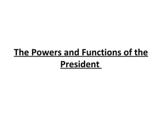 The Powers and Functions of the
President
 