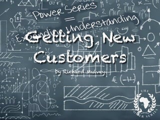 Getting New
Customers
by Richard Mulvey
 