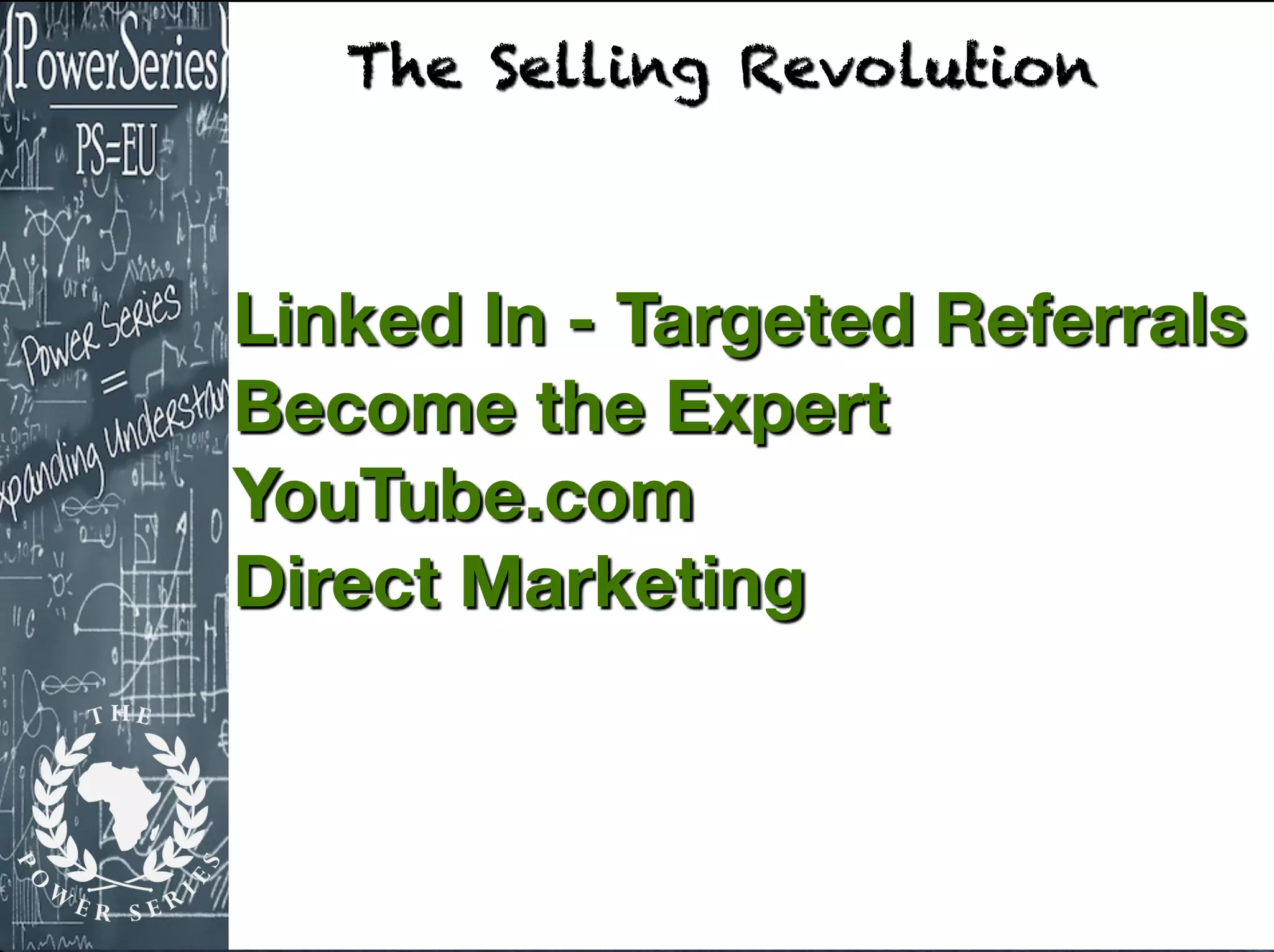 Linked In - Targeted Referrals
Become the Expert
YouTube.com
Direct Marketing
The Selling Revolution
 