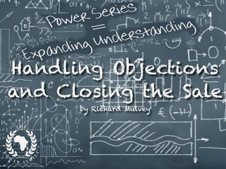 Handling Objections
and Closing the Sale
by Richard Mulvey
 