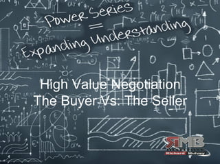 High Value Negotiation
The Buyer Vs: The Seller
 