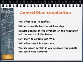 Will often lead to conﬂict.
Will occasionally lead to brinkmanship.
Results depend on the strength of the negotiator,
not ...
