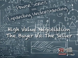 High Value Negotiation 
The Buyer Vs: The Seller 
 