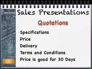 Specifications
Price
Delivery
Terms and Conditions
Price is good for 30 Days
Quotations
Sales Presentations
 