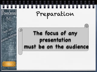 The focus of any
presentation
must be on the audience
Preparation
 