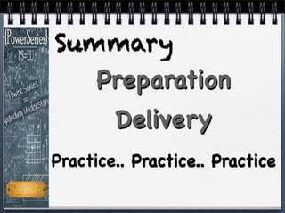 Summary
! Practice.. Practice.. Practice
Preparation
Delivery
 