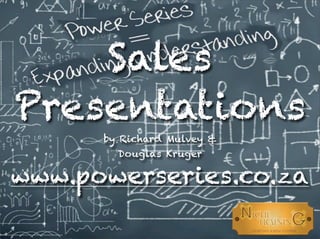 Sales
Presentations
by Richard Mulvey &
Douglas Kruger
www.powerseries.co.za
 