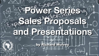 Power Series
Sales Proposals
and Presentatiions
by Richard Mulvey
 