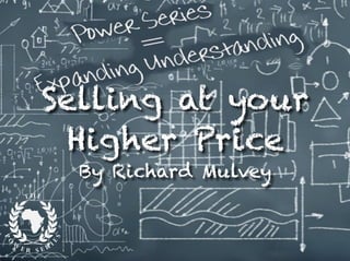 Selling at your
Higher Price
By Richard Mulvey
 