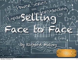 Selling
Face to Face
by Richard Mulvey
1Monday 19 October 15
 