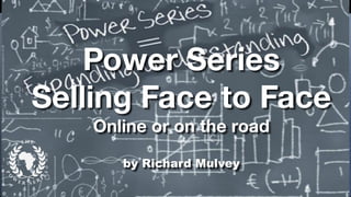 Power Series
Selling Face to Face
Online or on the road
by Richard Mulvey
 
