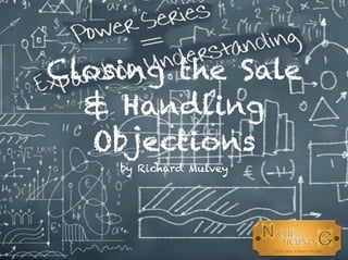 Closing the Sale
& Handling
Objections
by Richard Mulvey
 