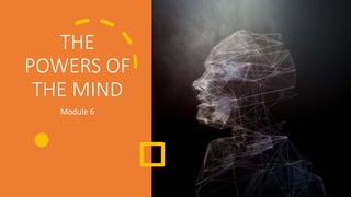 THE
POWERS OF
THE MIND
Module 6
 
