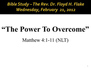 “The Power To Overcome”
     Matthew 4:1-11 (NLT)



                            1
 