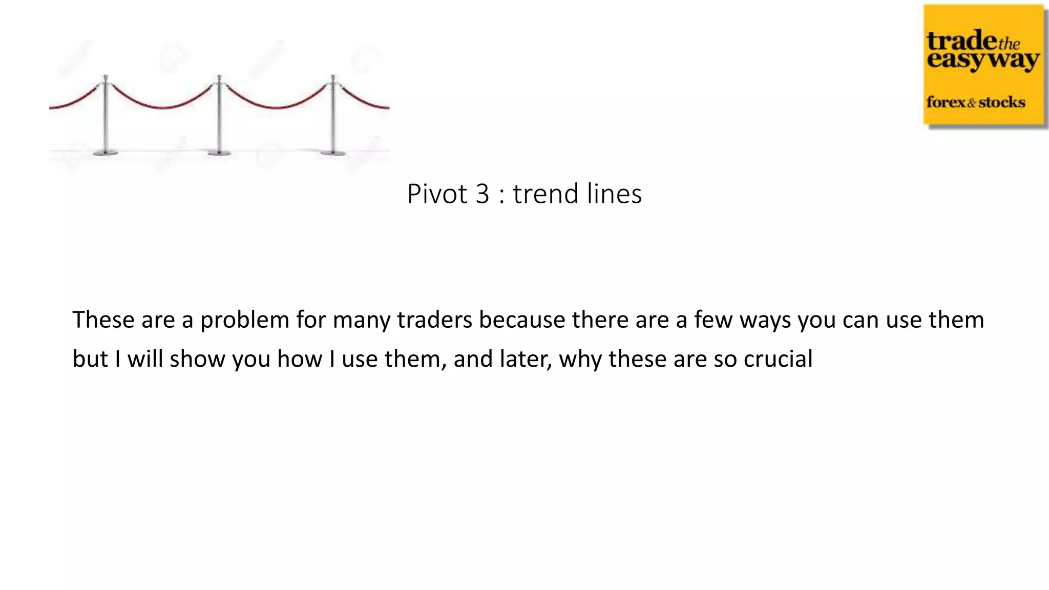 These are a problem for many traders because there are a few ways you can use them
but I will show you how I use them, and later, why these are so crucial
Pivot 3 : trend lines
 
