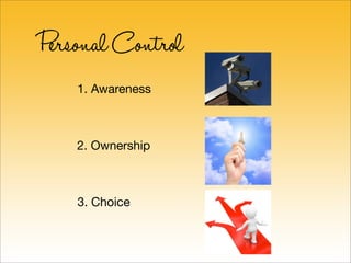 Personal Control
    1. Awareness



    2. Ownership



    3. Choice
 