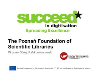 The Poznań Foundation of Scientific Libraries 
Mirosław Górny, Rafał Lewandowski  