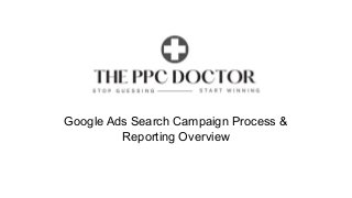 Google Ads Search Campaign Process &
Reporting Overview
 