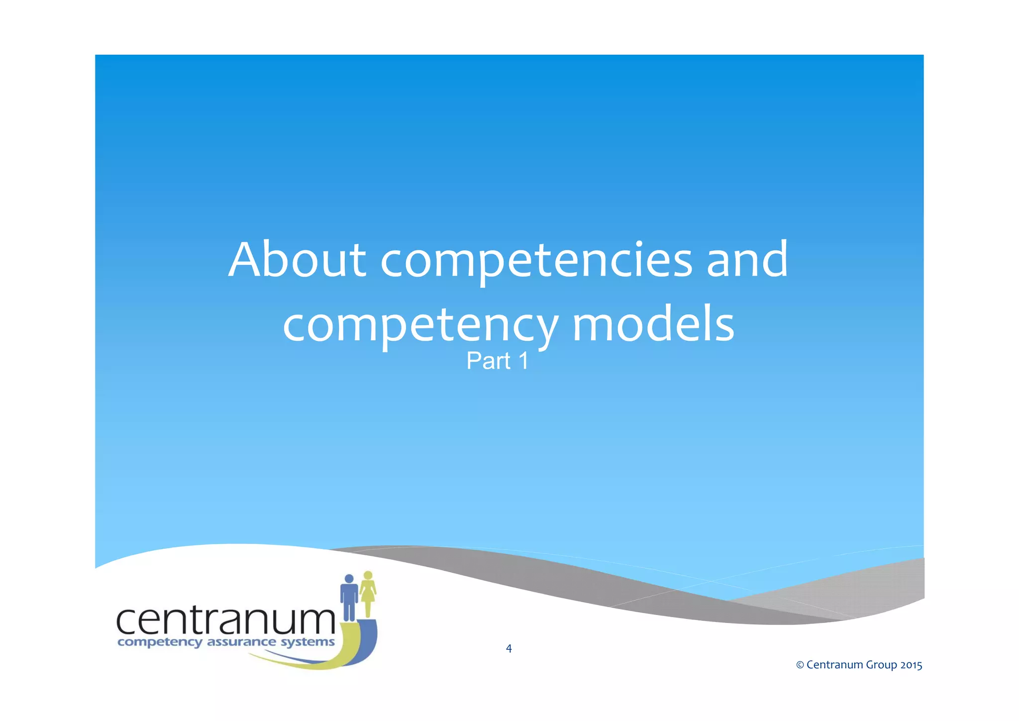 About competencies and
competency models
Part 1
© Centranum Group 2015
4
 