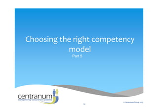Choosing the right competency
model
Part 5
© Centranum Group 2015
24
 