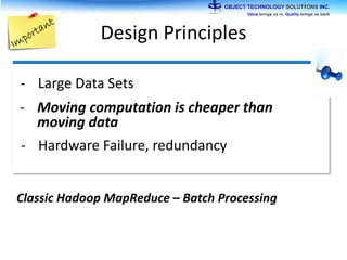 Design Principles
- Large Data Sets
Classic Hadoop MapReduce – Batch Processing
- Moving computation is cheaper than
moving data
- Hardware Failure, redundancy
 