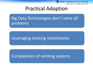 Practical Adoption
Big Data Technologies don’t solve all
problems
Leveraging existing investments
Complexities of existing systems
 