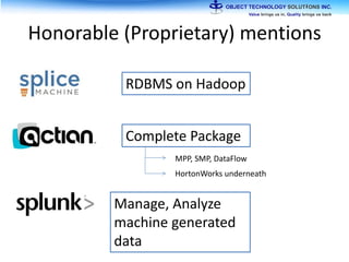 Honorable (Proprietary) mentions
RDBMS on Hadoop
Complete Package
MPP, SMP, DataFlow
HortonWorks underneath
Manage, Analyze
machine generated
data
 