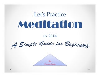 Let’s Practice 

Meditation
in 2014

By:
Praveen Gupta

 