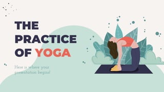 THE
PRACTICE
OF YOGA
Here is where your
presentation begins!
 