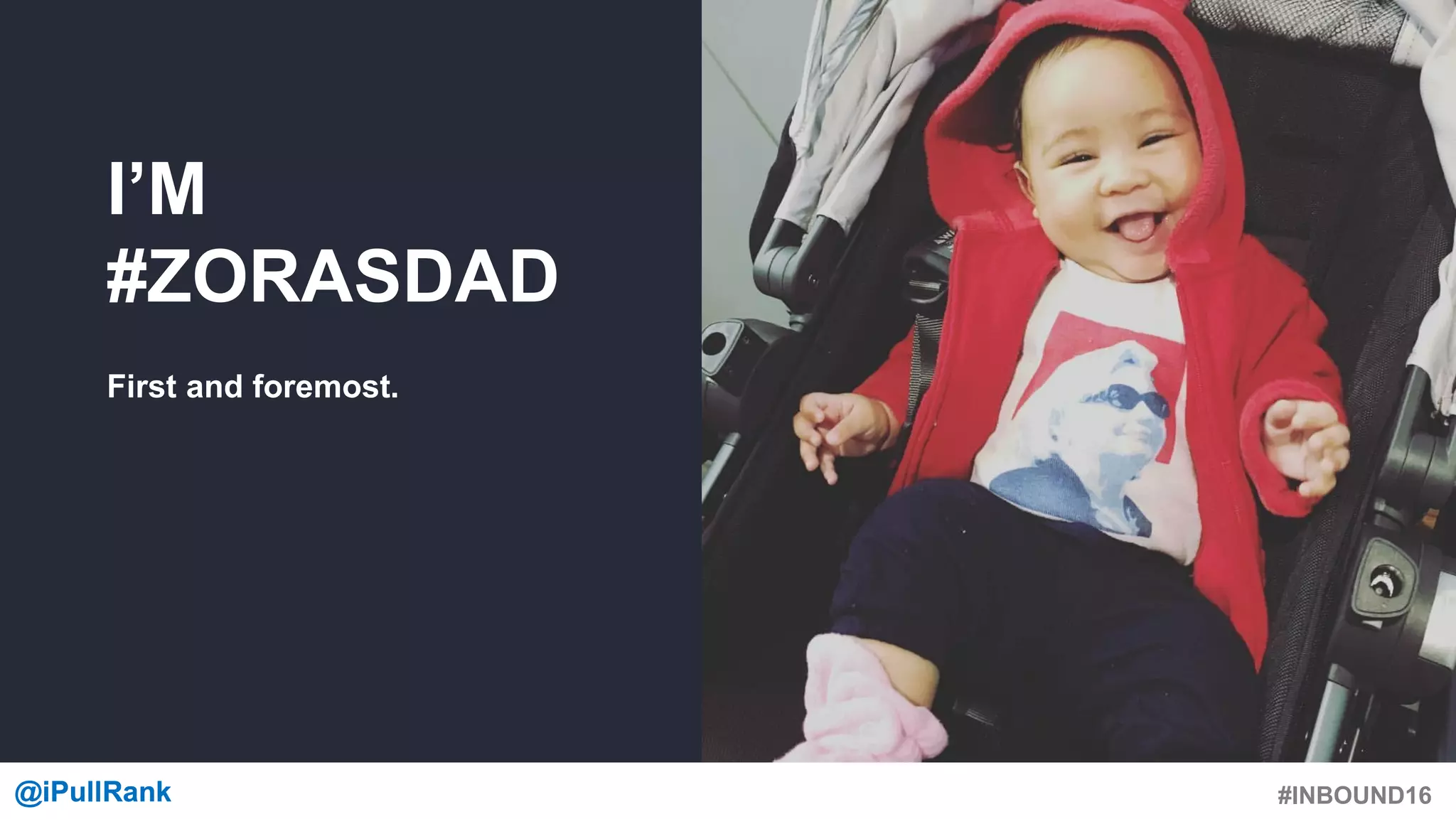 #INBOUND16@iPullRank@iPullRank
I’M
#ZORASDAD
First and foremost.
 