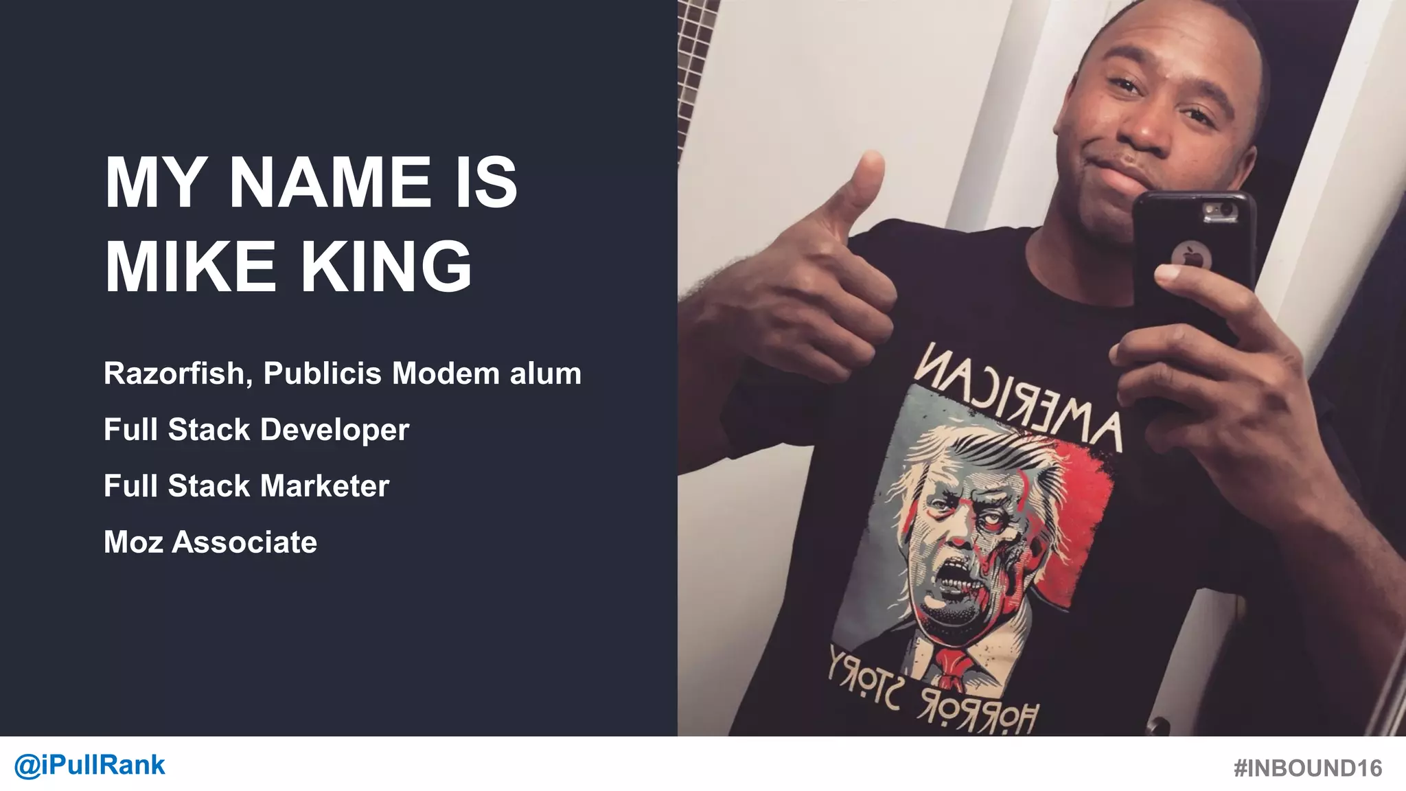 #INBOUND16@iPullRank@iPullRank
MY NAME IS
MIKE KING
Razorfish, Publicis Modem alum
Full Stack Developer
Full Stack Marketer
Moz Associate
 