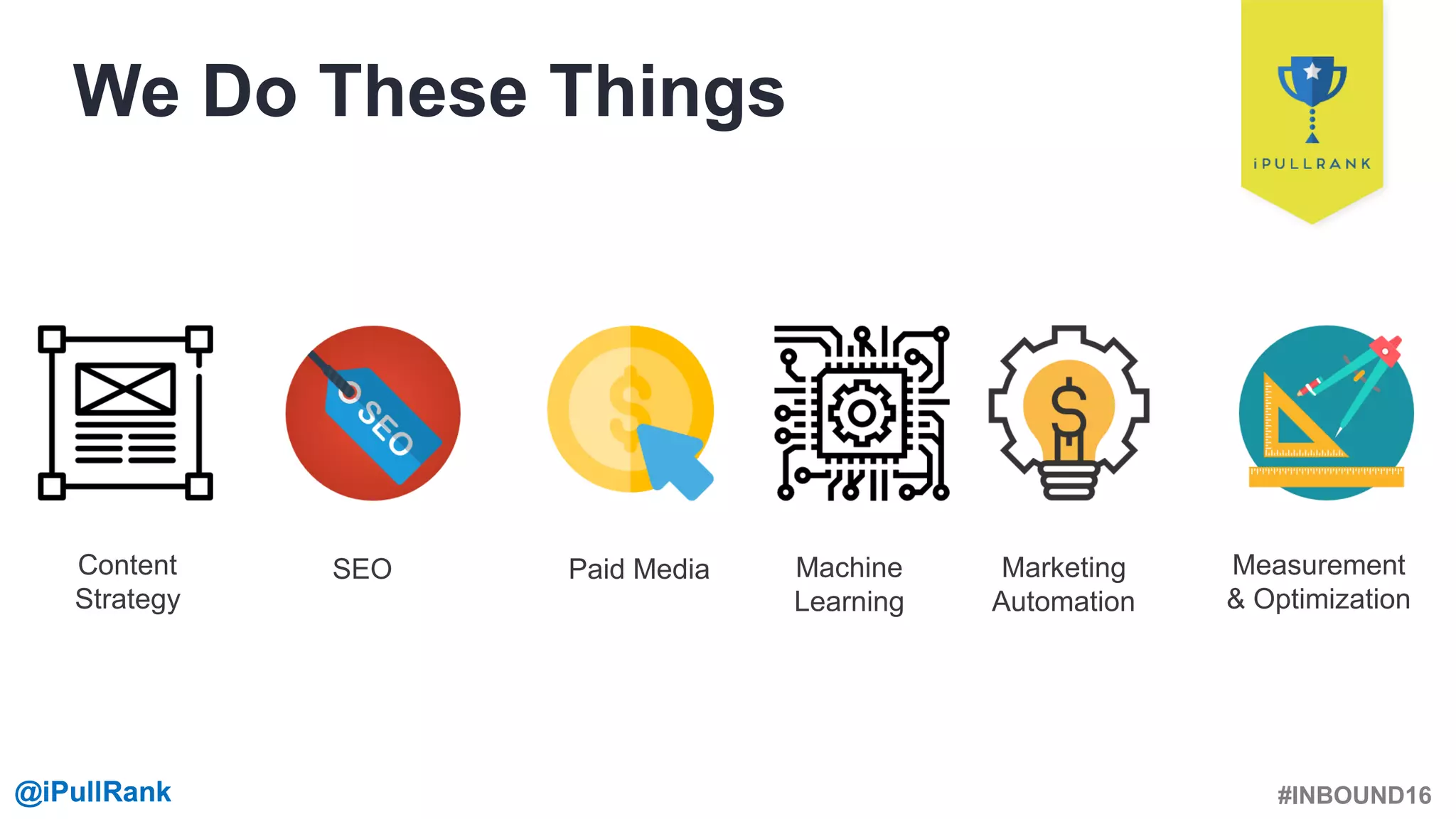 #INBOUND16@iPullRank@iPullRank
We Do These Things
Content
Strategy
SEO Paid Media Machine
Learning
Marketing
Automation
Measurement
& Optimization
 
