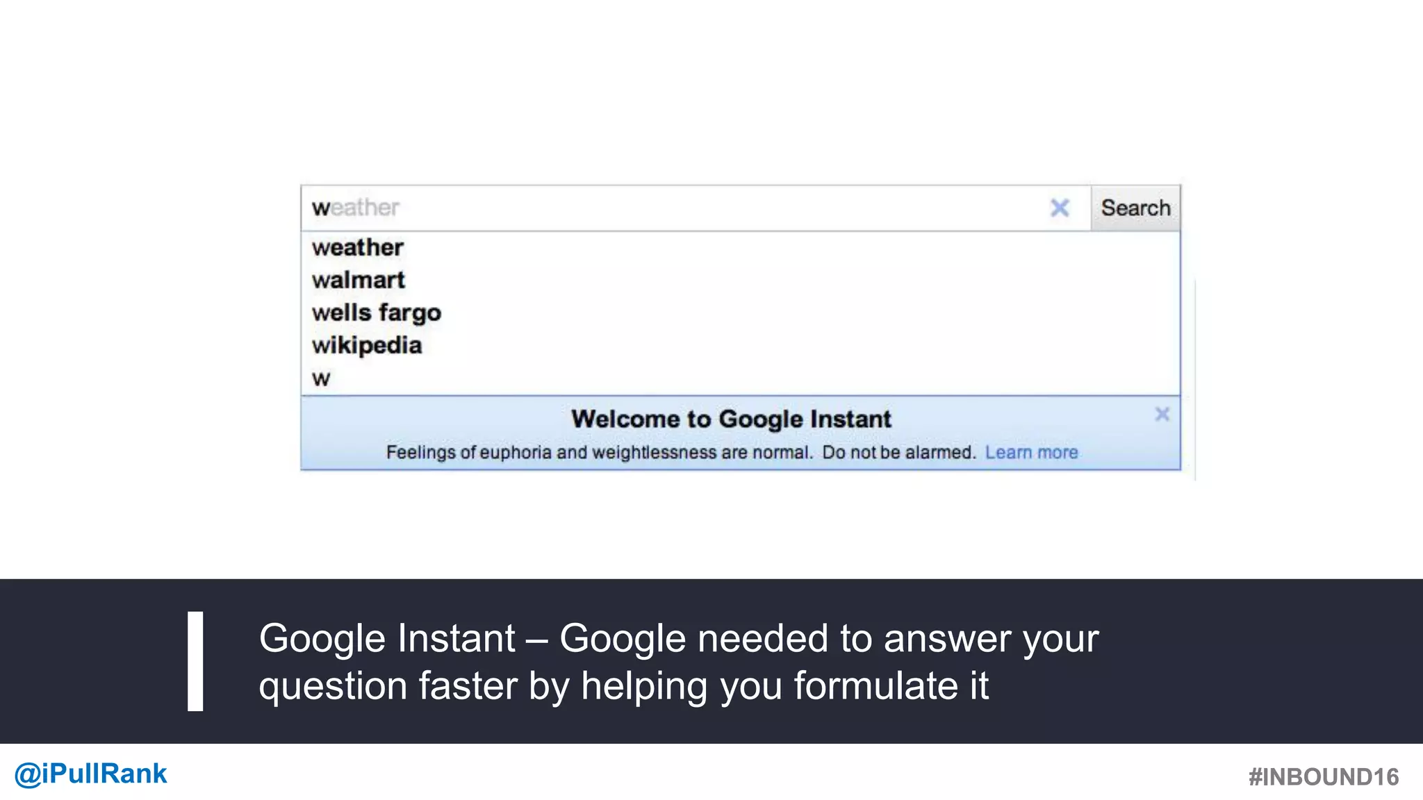 #INBOUND16@iPullRank #INBOUND16
Google Instant – Google needed to answer your
question faster by helping you formulate it
 