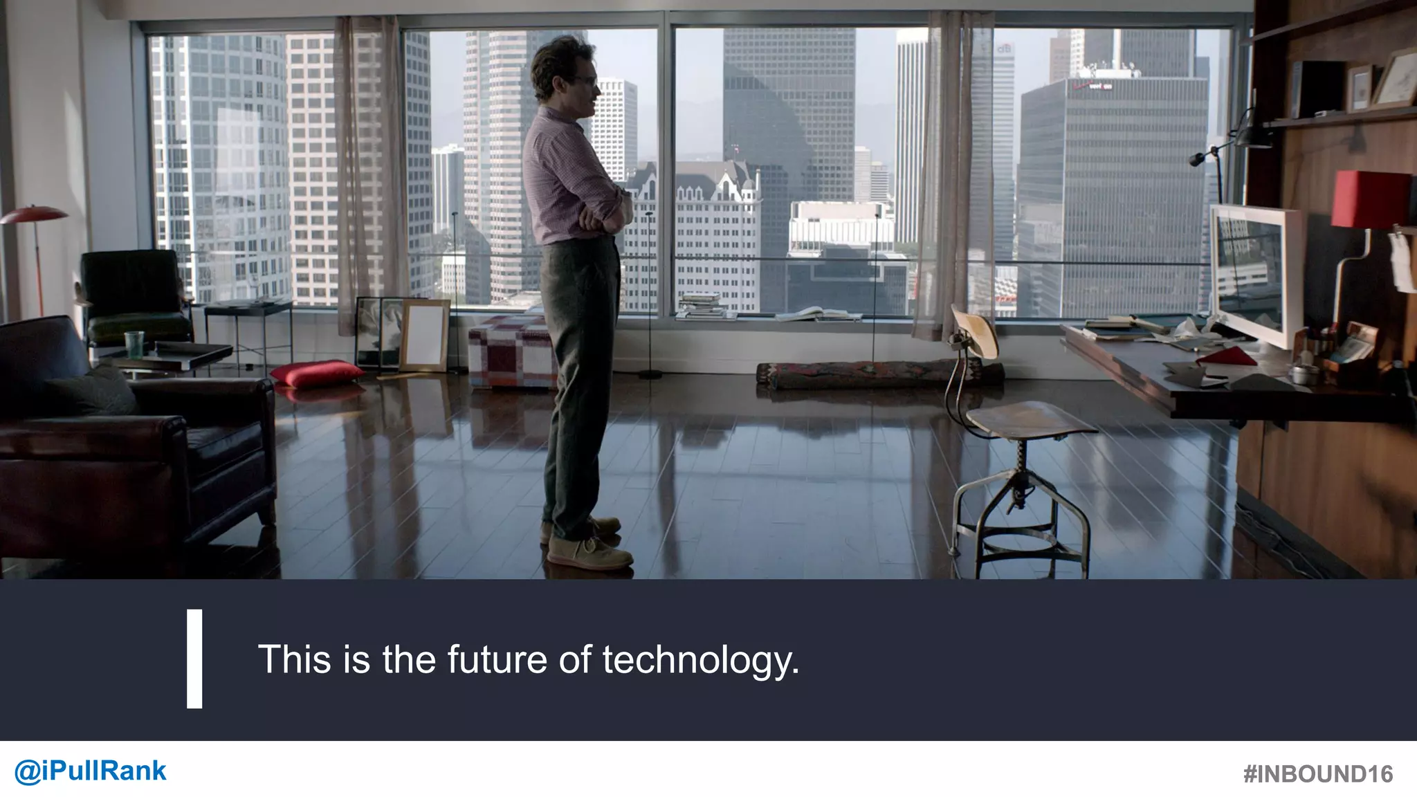 #INBOUND16@iPullRank #INBOUND16
This is the future of technology.
 