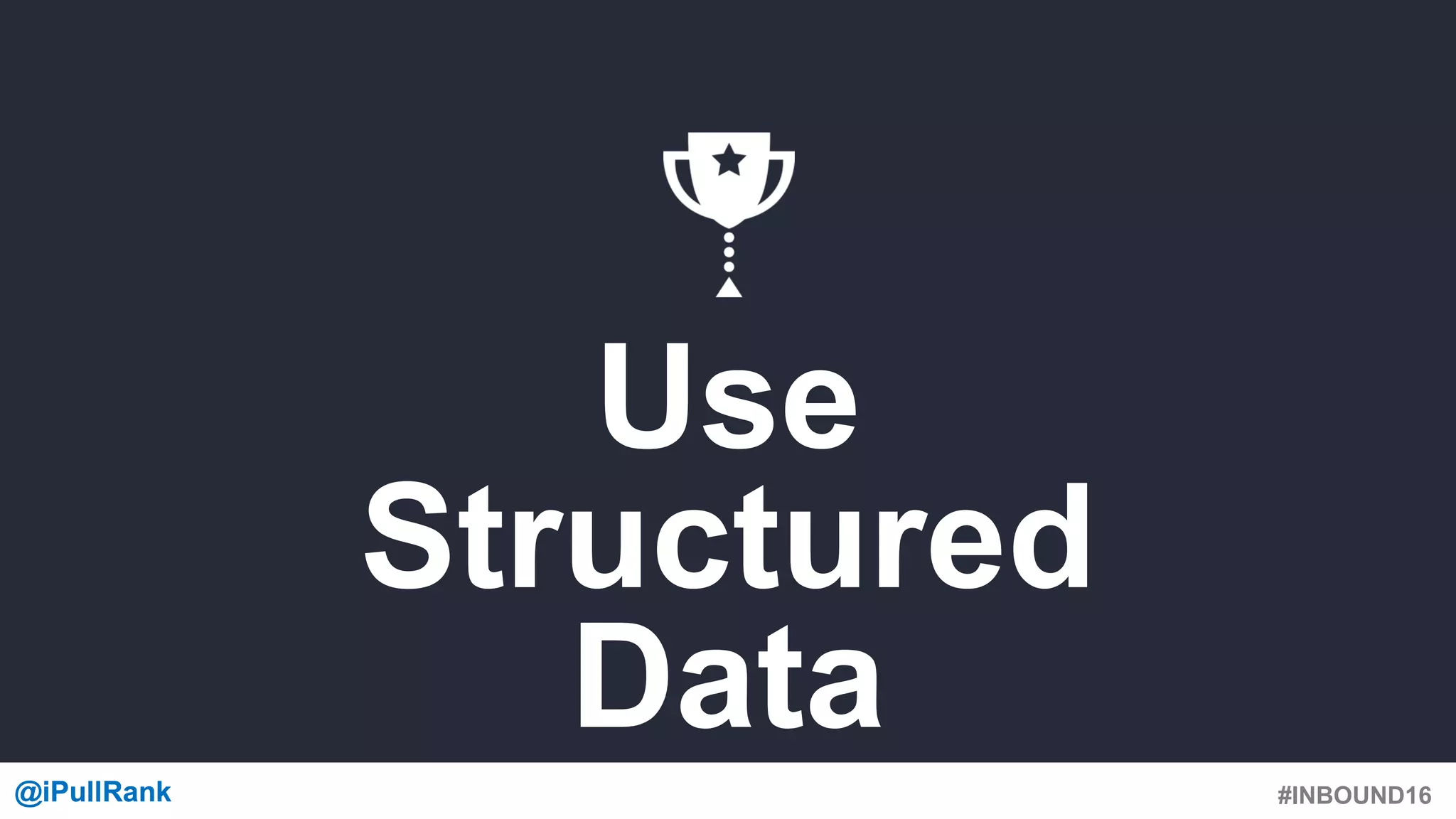 #INBOUND16@iPullRank@iPullRank
Use
Structured
Data
 